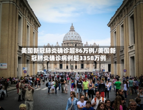美国新冠肺炎确诊超86万例/美国新冠肺炎确诊病例超3358万例-第1张图片