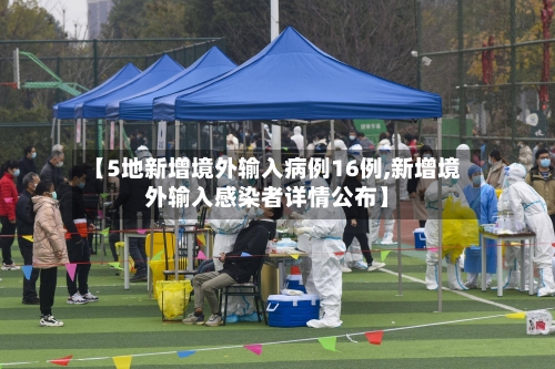 【5地新增境外输入病例16例,新增境外输入感染者详情公布】-第1张图片