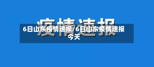 6日山东疫情速报/6日山东疫情速报今天