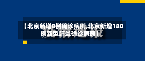 【北京新增8例确诊病例,北京新增180例新型肺炎确诊病例】